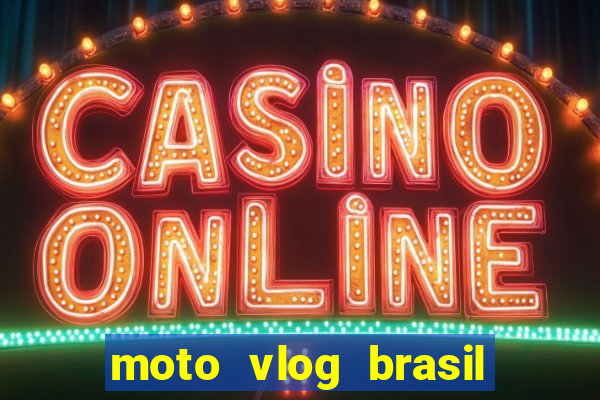 moto vlog brasil dinheiro infinito