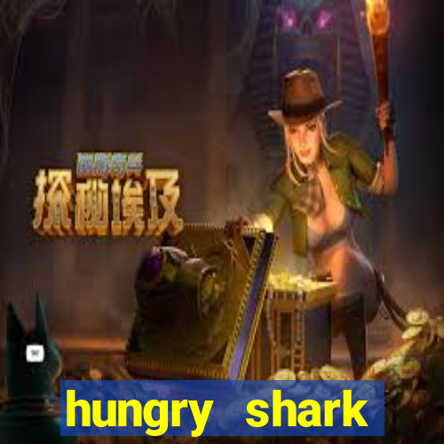 hungry shark evolution dinheiro infinito