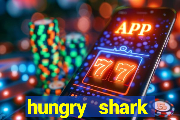 hungry shark evolution dinheiro infinito