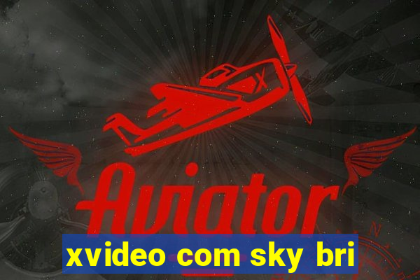 xvideo com sky bri