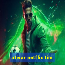 ativar netflix tim