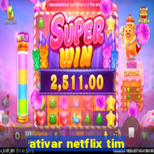 ativar netflix tim