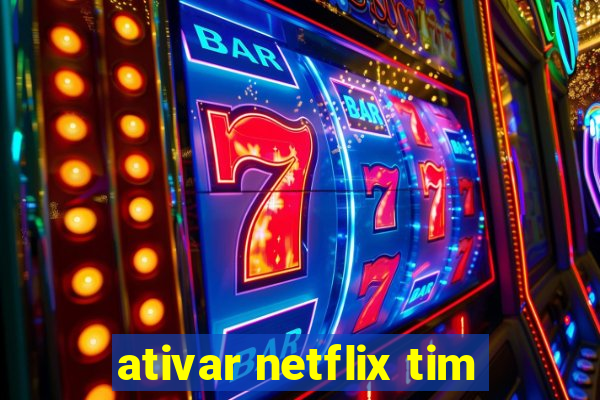 ativar netflix tim