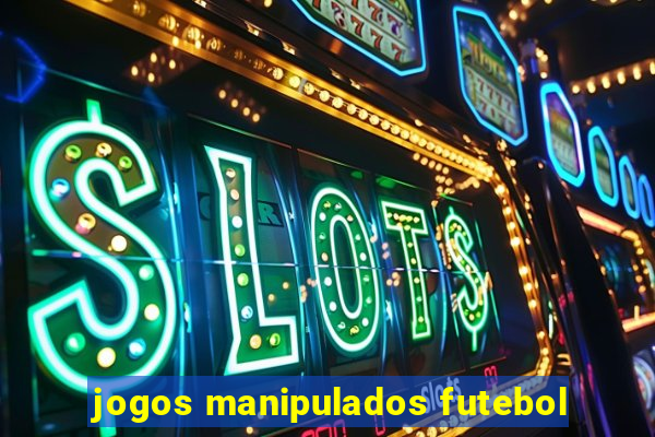 jogos manipulados futebol