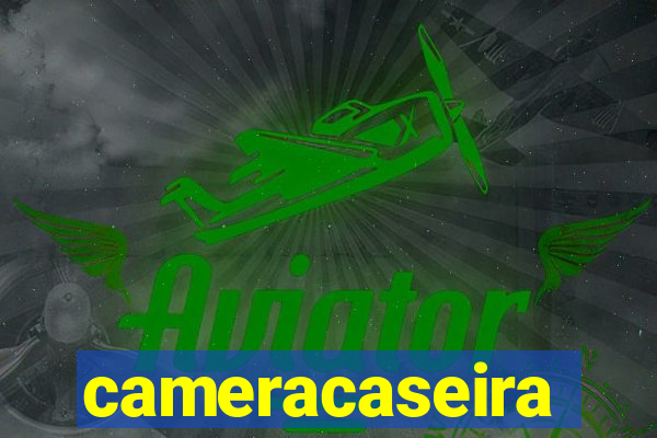 cameracaseira