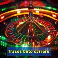 frases beto carrero