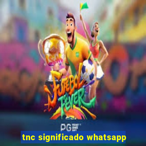 tnc significado whatsapp