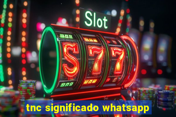 tnc significado whatsapp