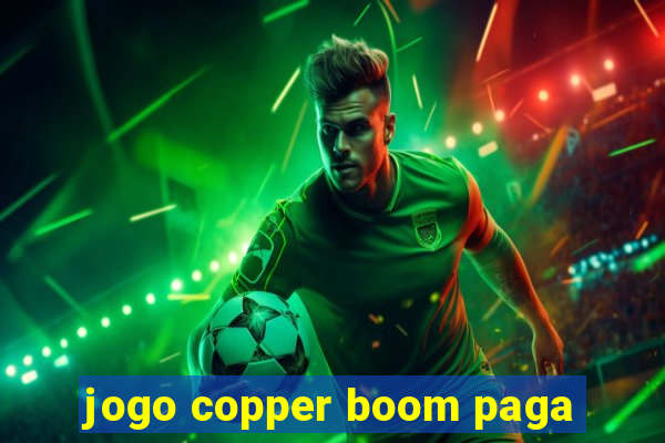 jogo copper boom paga