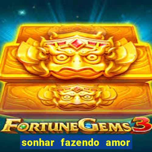 sonhar fazendo amor com outra pessoa jogo do bicho