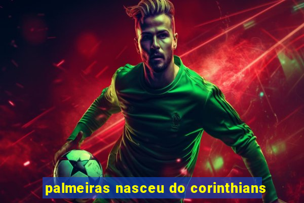 palmeiras nasceu do corinthians