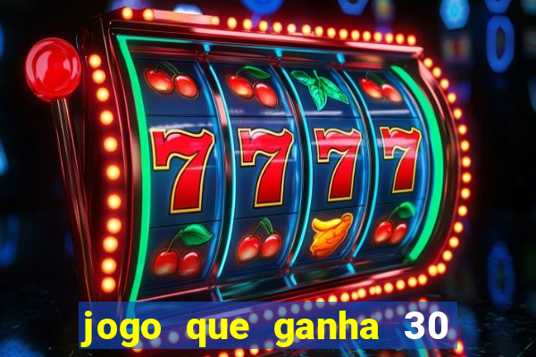 jogo que ganha 30 reais no cadastro