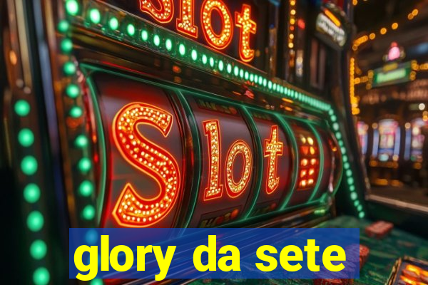 glory da sete