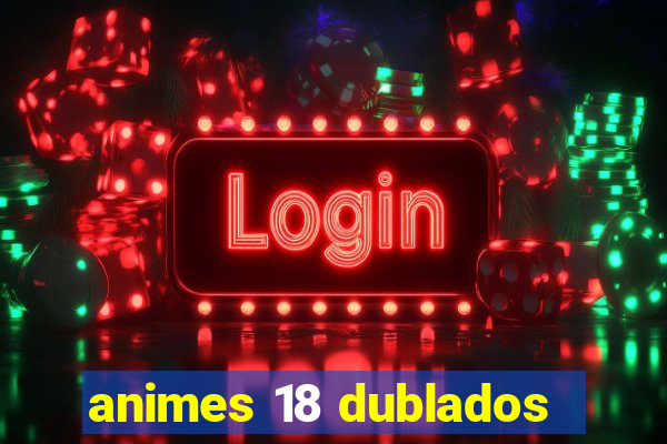 animes 18 dublados