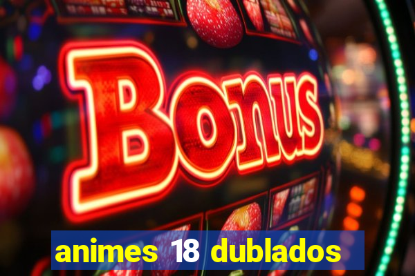 animes 18 dublados