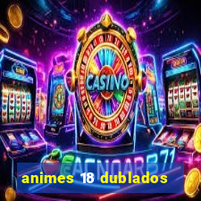 animes 18 dublados