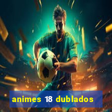 animes 18 dublados