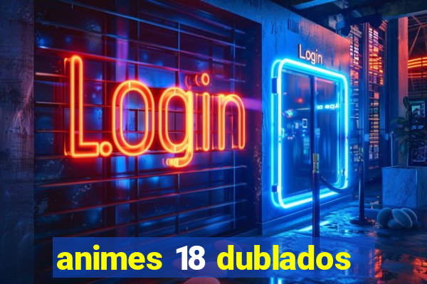 animes 18 dublados