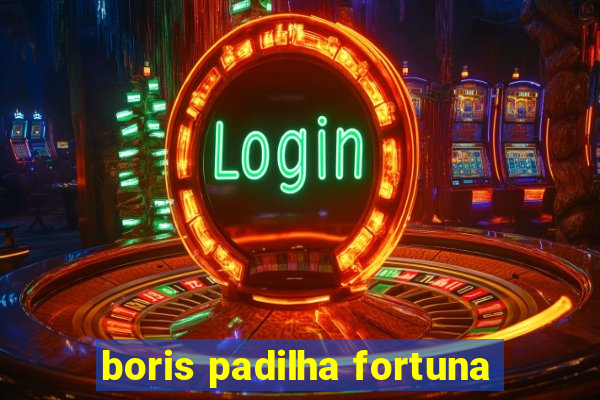 boris padilha fortuna