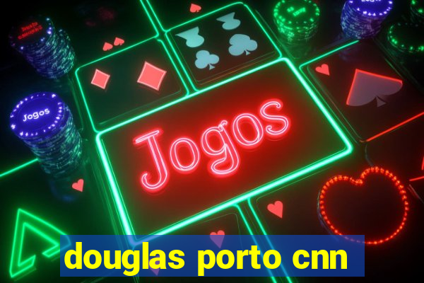 douglas porto cnn