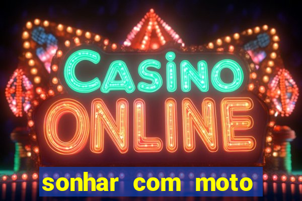 sonhar com moto roubada jogo do bicho