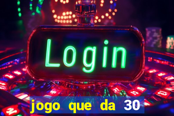 jogo que da 30 reais de bonus