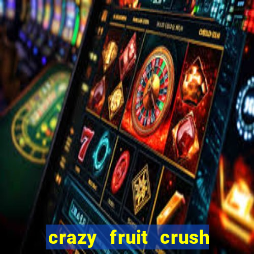 crazy fruit crush ganhar dinheiro