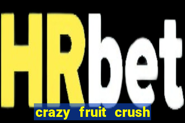 crazy fruit crush ganhar dinheiro