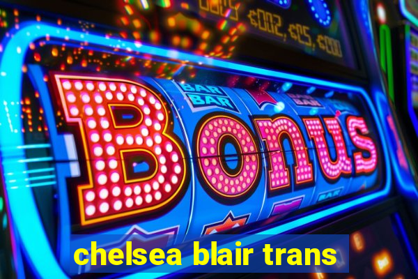 chelsea blair trans