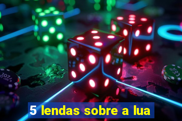 5 lendas sobre a lua