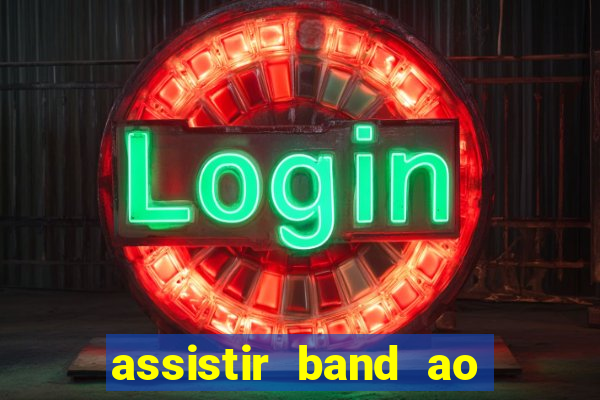 assistir band ao vivo gratis