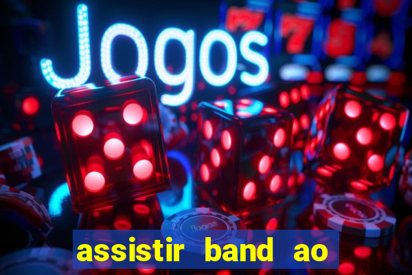 assistir band ao vivo gratis