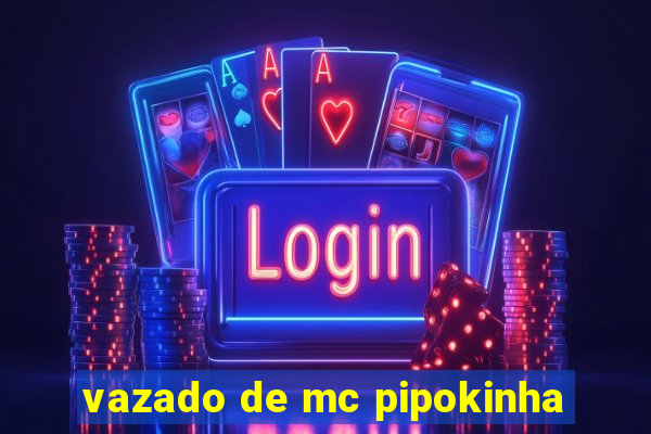 vazado de mc pipokinha