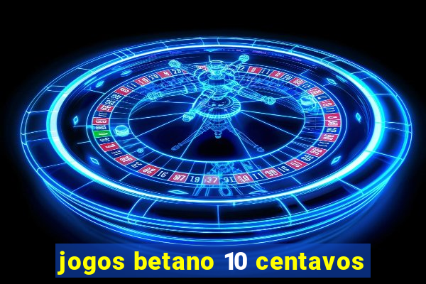 jogos betano 10 centavos