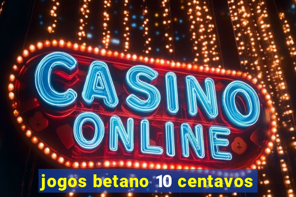 jogos betano 10 centavos