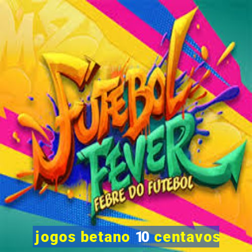 jogos betano 10 centavos