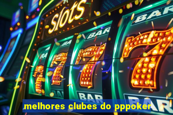 melhores clubes do pppoker