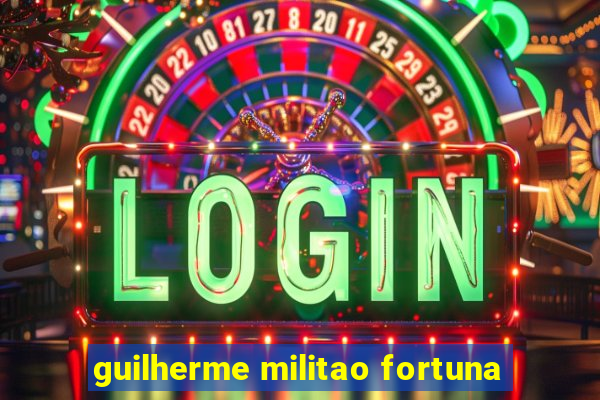 guilherme militao fortuna