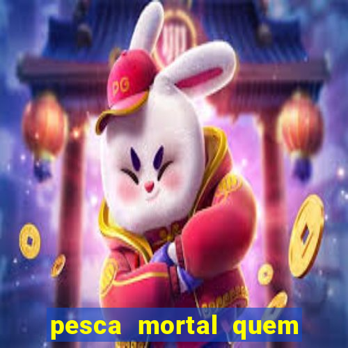 pesca mortal quem morreu pesca mortal todd morreu