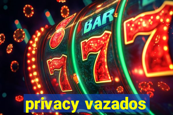 privacy vazados