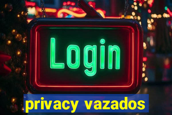 privacy vazados