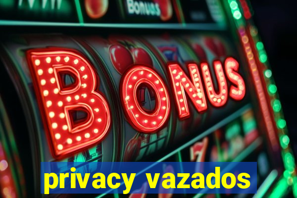 privacy vazados