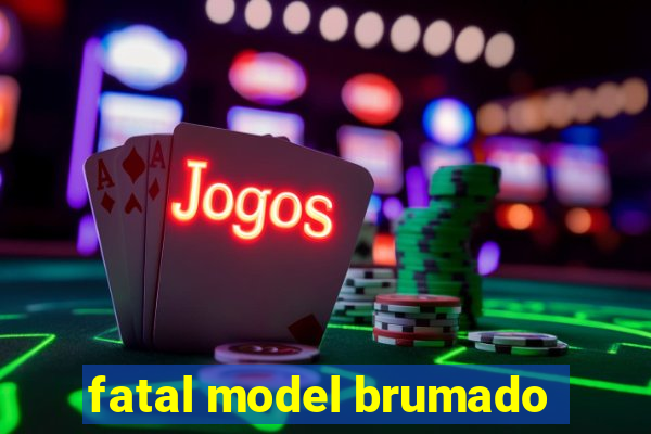 fatal model brumado