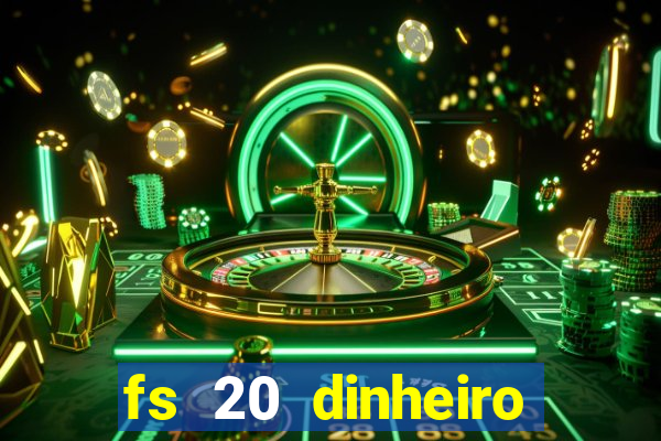 fs 20 dinheiro infinito download