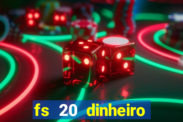 fs 20 dinheiro infinito download