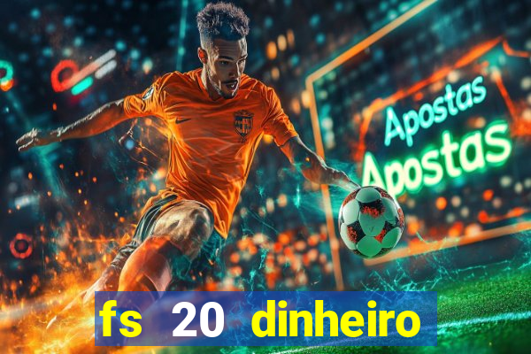 fs 20 dinheiro infinito download