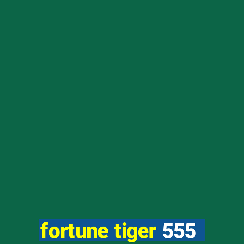 fortune tiger 555