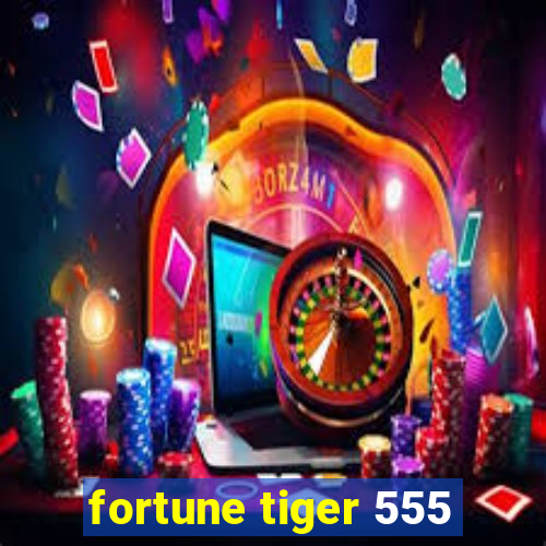 fortune tiger 555