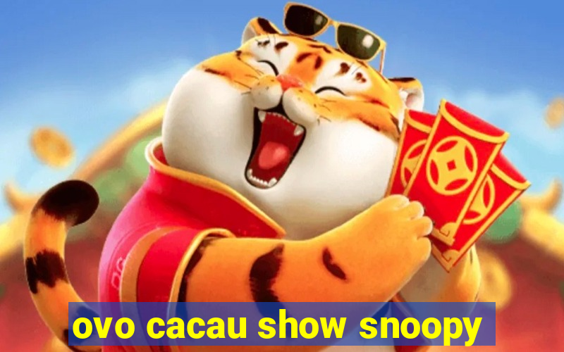 ovo cacau show snoopy