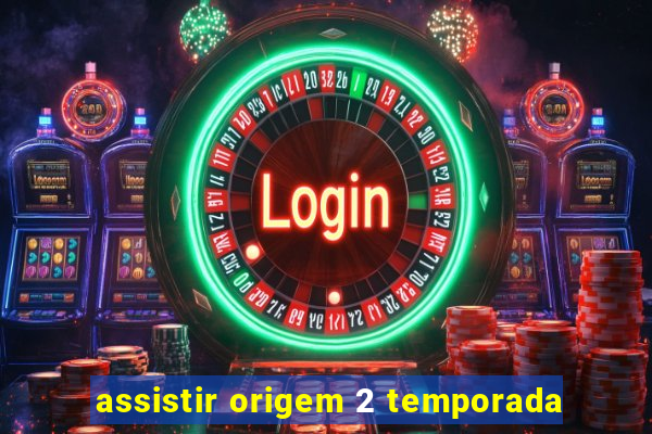 assistir origem 2 temporada